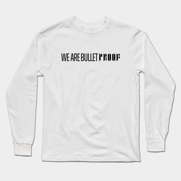 We Are BulletPROOF - BLACK Long Sleeve T-Shirt by YoshFridays